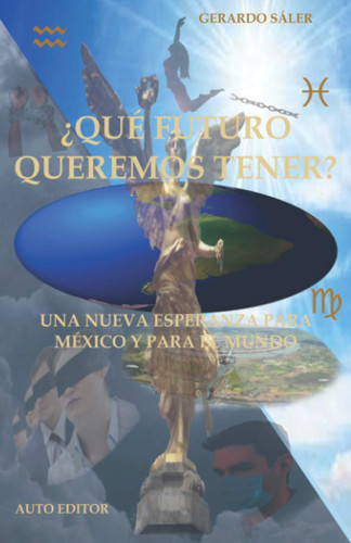 ¿qué Futuro Queremos Tener? Una Nueva Esperanza Para México y para el Mundo