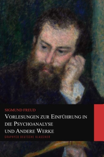 Vorlesungen zur Einführung in die Psychoanalyse und Andere Werke (Graphyco Deutsche Klassiker) (German Edition)