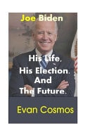 Joe Biden His Life,His Election and the Future