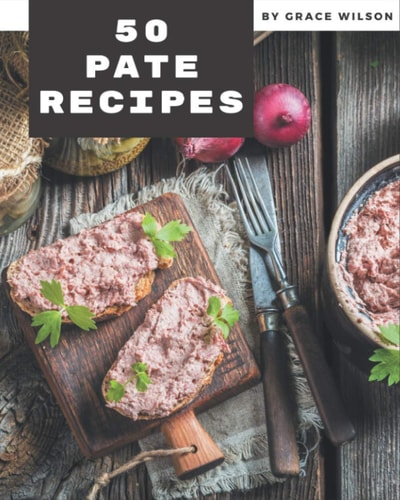 50 Pate Recipes Happiness is When You Have a Pate Cookbook!