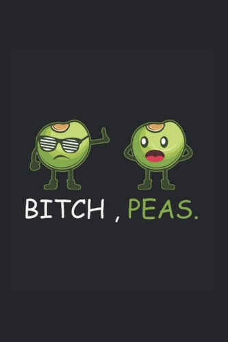 Bitch Peas Bitch And Funny Journal: Funny College Ruled Notebook If You Love Puns And Jokes. Cool Journal For Coworkers And Students, Sketches, Ideas And To-Do Lists