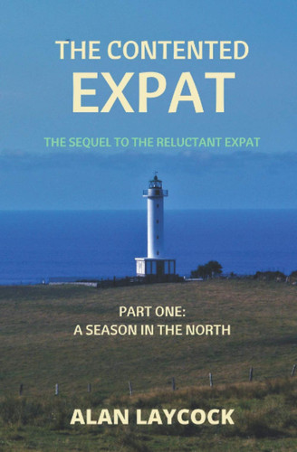 The Contented Expat: The Sequel to The Reluctant Expat - Part One: A Season in the North