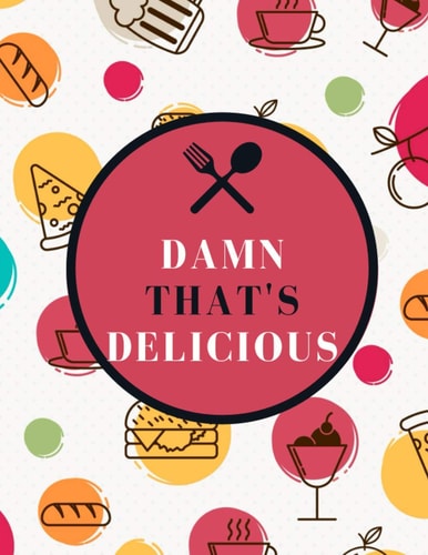 Damn That's Delicious: Recipes notebook to write down your favorite recipes (8.5" x "11 Inch) With 104 Pages, Favorite recipe journal Notebook book ... Notebook To Write In, Blank XXL Cook Book
