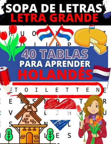 Sopa de letras Letra Grande: 40 tablas para adultos para aprender o mejorar su holandés + soluciones al final | 1 tema por pagina | Vocabulario holandés fácil (Spanish Edition)