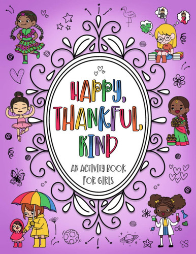 Happy, Thankful, Kind An Activity Book for Girls: A Confidence and Self-Esteem Building Coloring and Activity Book for Young Girls