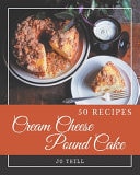 50 Cream Cheese Pound Cake Recipes A Cream Cheese Pound Cake Cookbook You Will Love