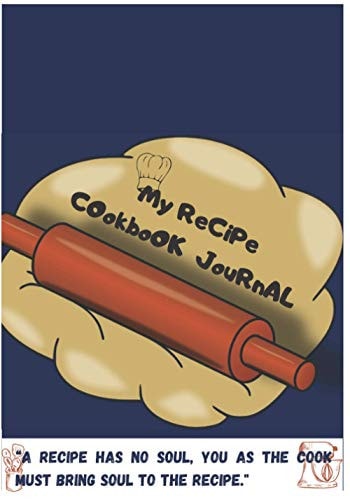 My recipe cookbook journal: “A recipe has no soul, you as the cook must bring soul to the recipe." blank recipe journal for Family, Baking,yummy and healthy Food