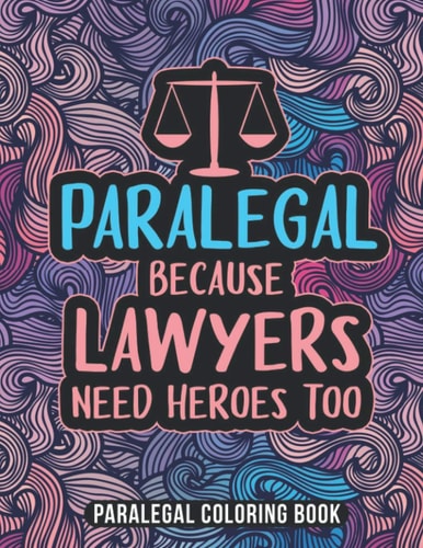 Paralegal Coloring Book: A Snarky & Humorous Adult Law Coloring Book for Paralegals | Gifts for Paralegals Women, Men or Retirement.