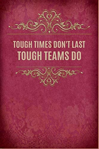 Tough Times Don't Last Tough Teams Do: Employee Appreciation Gifts for Staff Members, Team and Coworkers Blank Lined Notebook