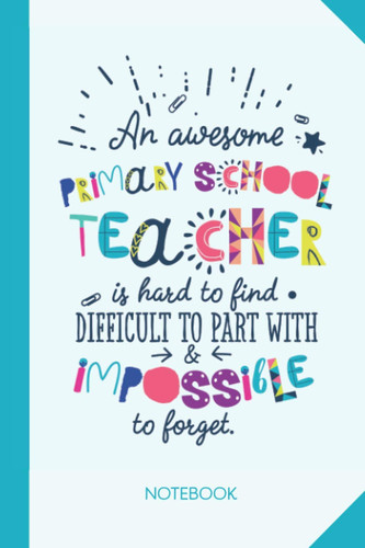 An awesome Primary School Teacher is hard to find difficult to part with and impossible to forget: 6x9 Notebook, Great Primary School Teacher ... of Year Gifts, Thank You or Birthday presents
