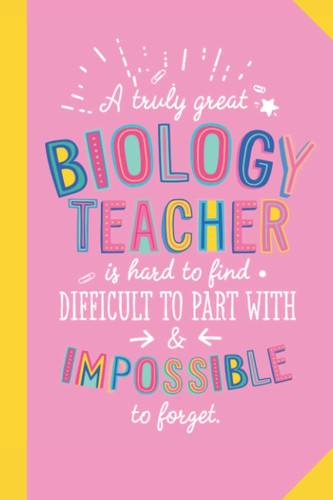 A truly Great Biology Teacher is hard to find difficult to part with and impossible to forget: 6x9 Notebook, Great for Biology Teacher Gifts, End of Year, Retirement or Thank You Gifts