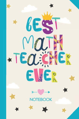 Best Math Teacher ever: 6x9 Notebook, Great Appreciation Gift Idea for Math Teacher, End of Year Gifts, Thank You or Birthday presents