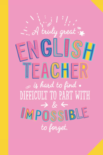 A truly Great English Teacher is hard to find difficult to part with and impossible to forget: 6x9 Notebook, Great for English Teacher, Appreciation ... Retirement, Christmas or Birthday Presents