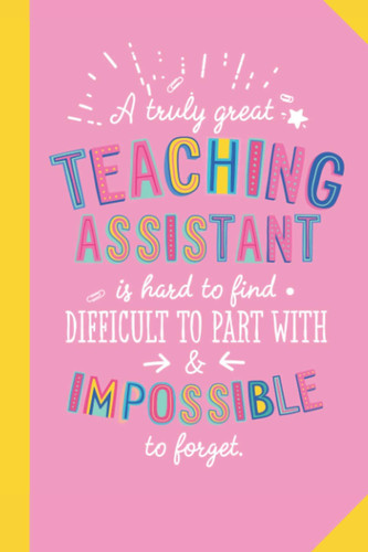 A truly Great Teaching Assistant is hard to find difficult to part with and impossible to forget: 6x9 Notebook, Great Teaching Assistant Appreciation ... of Year Gifts, Thank You or Birthday presents