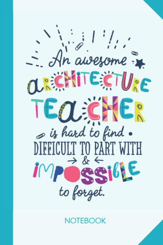 An awesome Architecture Teacher is hard to find difficult to part with and impossible to forget: 6x9 Notebook for Architecture Teacher, Appreciation ... Christmas, Thank You or Birthday presents