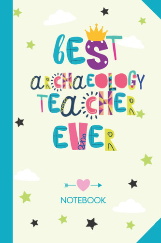 Best Archaeology Teacher ever: 6x9 Notebook, Great for Archaeology Teacher Gifts, End of Year, Retirement or Thank You Gifts