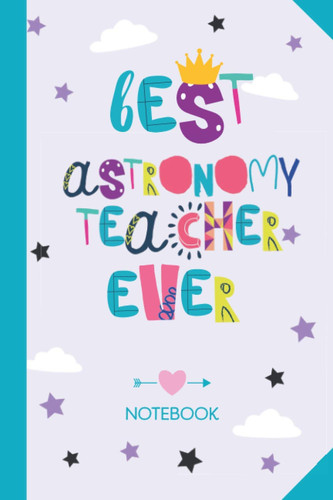 Best Astronomy Teacher ever: 6x9 Notebook, Beautiful Astronomy Teacher Gift Idea, End of Year Gifts, Christmas, Thank You or Birthday presents