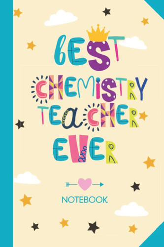Best Chemistry Teacher ever: 6x9 Notebook, Chemistry Teacher Gift Idea, End of Year Gifts, Christmas, Thank You or Birthday presents