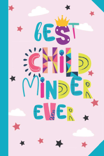 Best Childminder ever: 6x9 Notebook, Great for Childminder, Appreciation Gifts, End of Year, Retirement, Birthday or Thank You Gifts