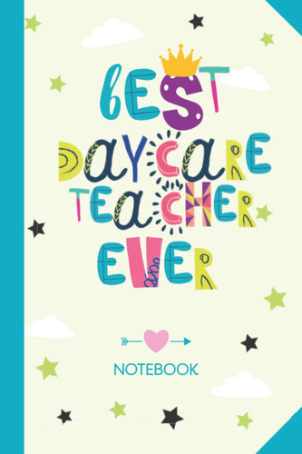 Best Daycare Teacher ever: 6x9 Notebook, Great for Daycare Teacher Gifts, End of Year, Retirement or Thank You Gifts