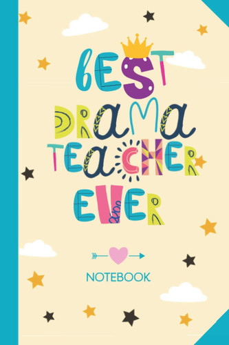Best Drama Teacher ever: 6x9 Notebook, Great for Drama Teacher, Appreciation Gifts, End of Year, Retirement, Birthday or Thank You Gifts