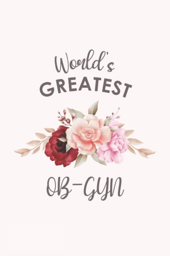 World's Greatest OB-GYN: Blank Lined Journal/Notebook for OB-GYN, Obstetrics Practitioner, Perfect OB-GYN Gifts for Women, Mother's Day and Christmas