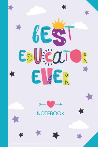 Best Educator ever: 6x9 Notebook, Educator Gift Idea, End of Year Gifts, Christmas, Thank You or Birthday presents