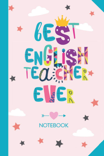 Best English Teacher ever: 6x9 Notebook, Great Appreciation Gift Idea for English Teacher, End of Year Gifts, Thank You or Birthday presents