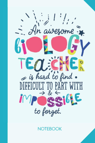 An awesome Biology Teacher is hard to find difficult to part with and impossible to forget: 6x9 Notebook for Biology Teacher, Appreciation Gifts, End of Year, Christmas, Thank You or Birthday presents