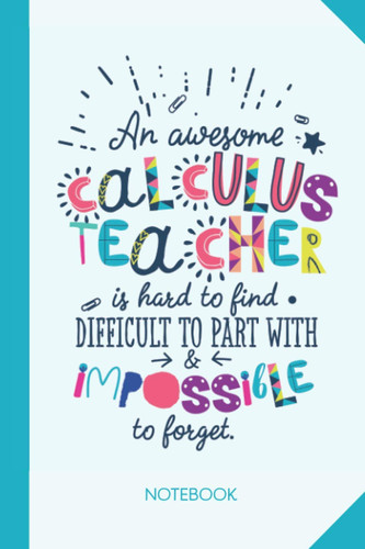An awesome Calculus Teacher is hard to find difficult to part with and impossible to forget: 6x9 Notebook, Great for Calculus Teacher, Appreciation ... Retirement, Christmas or Birthday Presents