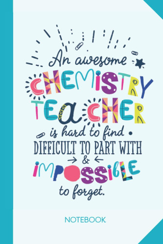 An awesome Chemistry Teacher is hard to find difficult to part with and impossible to forget: 6x9 Notebook, Great for Chemistry Teacher, Appreciation ... Retirement, Christmas or Birthday Presents