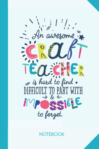 An awesome Craft Teacher is hard to find difficult to part with and impossible to forget: 6x9 Notebook, Great for Craft Teacher, Appreciation Gifts, ... Retirement, Christmas or Birthday Presents