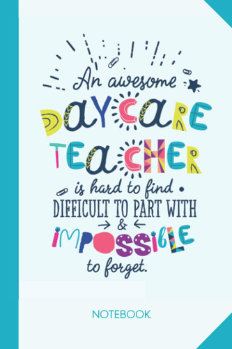 An awesome Daycare Teacher is hard to find difficult to part with and impossible to forget: 6x9 Notebook, Great Appreciation Gift Idea for Daycare ... of Year Gifts, Thank You or Birthday presents