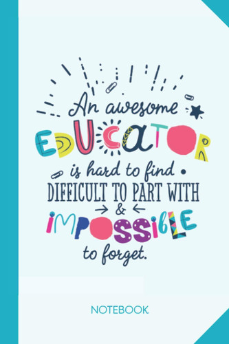 An awesome Educator is hard to find difficult to part with and impossible to forget: 6x9 Notebook, Great Educator Appreciation Gift Idea, End of Year Gifts, Thank You or Birthday presents