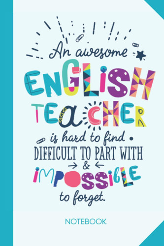 An awesome English Teacher is hard to find difficult to part with and impossible to forget: 6x9 Notebook, Great Appreciation Gift Idea for English ... of Year Gifts, Thank You or Birthday presents