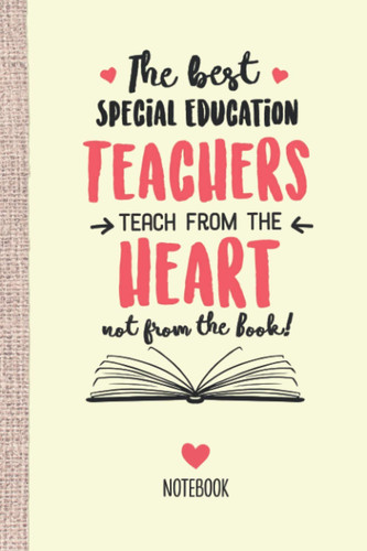 The best Special Education Teachers teach from the Heart not from the Book: 6x9 Notebook, Great for Special Education Teacher, Appreciation Gifts, End ... Retirement, Christmas or Birthday Presents