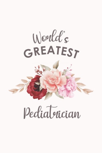 World's Greatest Pediatrician: Blank Lined Journal/Notebook for Pediatrician, Pediatrics Practitioner, Perfect Pediatrician Gifts for Women, Mother's Day and Christmas