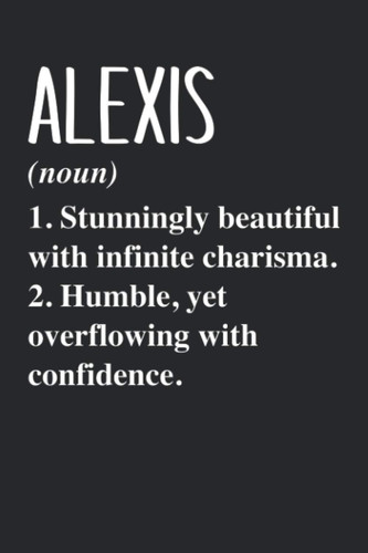 ALEXIS (noun) 1. Stunningly Beautiful with infinite charisma. 2. Humble, yet overflowing with confidence.: Personalized Name Blank Notebook Birthday ... - 6x9 120 Lined Pages Holiday Gift Idea