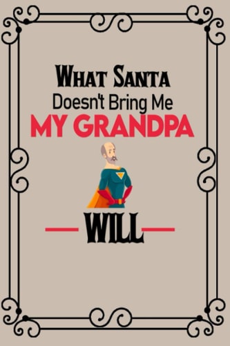 What Santa Doesn't Bring Me My Grandpa Will : Notebook Funny Gift Chrismas: 9x6 inches 15.24*22.86cm , 110 pages No bleed Pattern design in matte cover