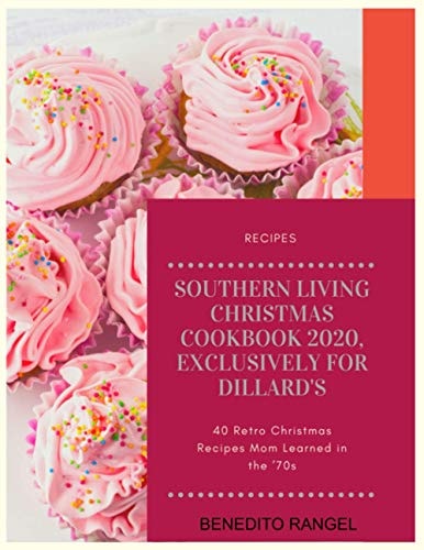 Southern Living Christmas Cookbook 2020 Exclusively For Dillard's: 40 Retro Christmas Recipes Mom Learned in the ’70s
