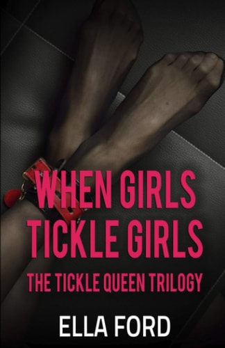 When Girls Tickle Girls: The Tickle Queen Trilogy
