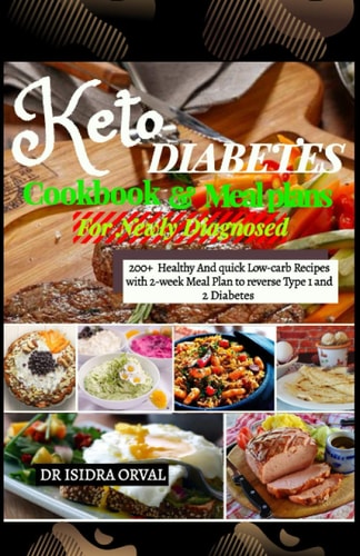 Keto Diabetes Cookbook & Mean Plans 200+ Healthy And Quick Low-carb Recipes with 2-week Meal Plan to Reverse Type 1 and 2 Diabetes