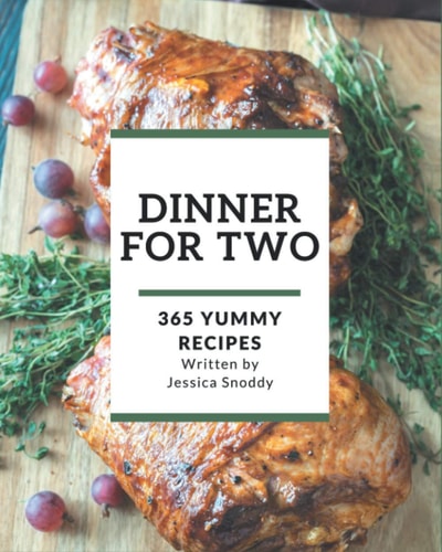 365 Yummy Dinner for Two Recipes Yummy Dinner for Two Cookbook - Where Passion for Cooking Begins