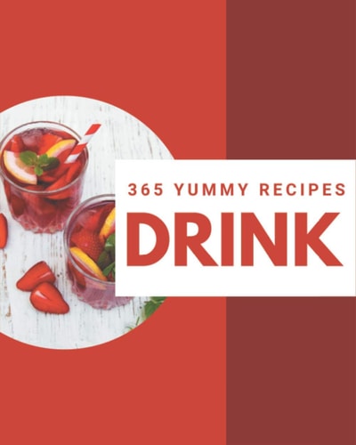 365 Yummy Drink Recipes A Yummy Drink Cookbook for All Generation