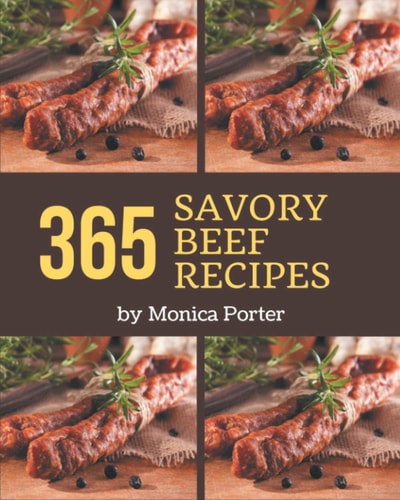 365 Savory Beef Recipes The Beef Cookbook for All Things Sweet and Wonderful!