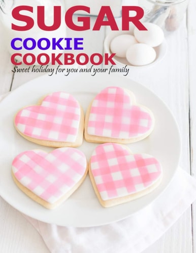 Sugar Cookie Cookbook Sweet Holiday for You and Your Family
