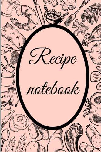 Recipe notebook: Blank Recipe Journal to Write in / blank Cookbook to note all your best and special recipes + 10 cooking tips or tricks/ Numbered pages/Gift/6x9