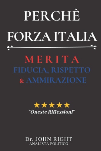 Perchè Forza Italia: Merita Fiducia, Rispetto E Ammirazione (Italian Edition)