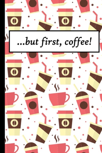 ...but first, coffee!: 6" x 9" Journal or Notebook for Coffee Lovers