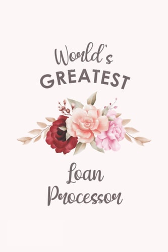 World's Greatest Loan Processor: Blank Lined Journal/Notebook for Loan Processor, Loan Process Practitioner, Perfect Loan Processor Gifts for Women, Mother's Day and Christmas